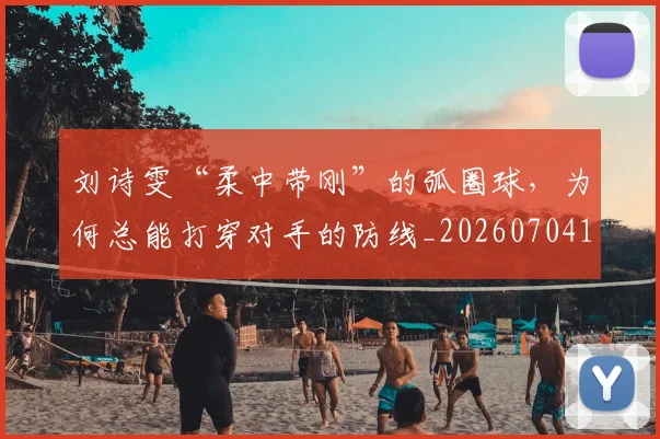 刘诗雯“柔中带刚”的弧圈球，为何总能打穿对手的防线_20260704173401