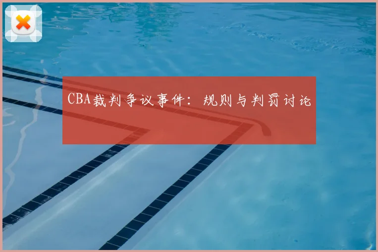 CBA裁判争议事件：规则与判罚讨论