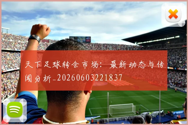 天下足球转会市场:最新动态与传闻分析_20260603221837