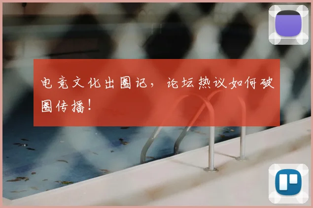 电竞文化出圈记,论坛热议如何破圈传播!