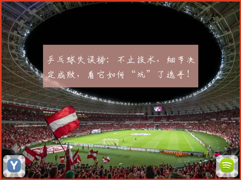 乒乓球失误榜:不止技术,细节决定成败,看它如何“坑”了选手!_20260703212235